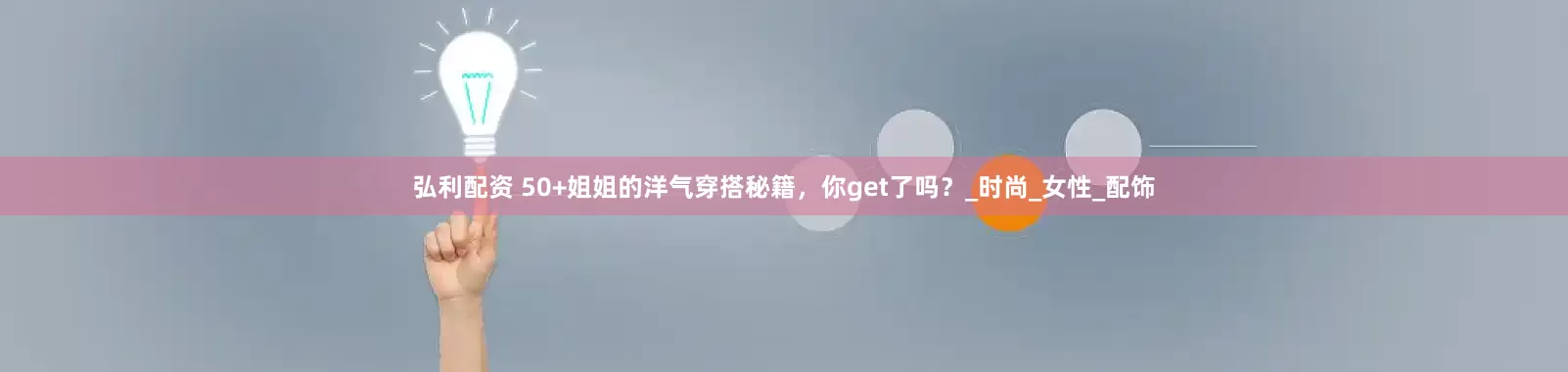 弘利配资 50+姐姐的洋气穿搭秘籍，你get了吗？_时尚_女性_配饰